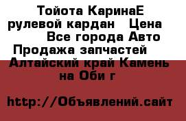 Тойота КаринаЕ рулевой кардан › Цена ­ 2 000 - Все города Авто » Продажа запчастей   . Алтайский край,Камень-на-Оби г.